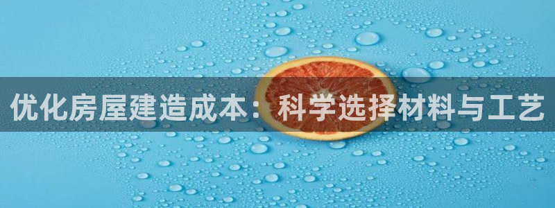 78mapp威九国际官网：优化房屋建造成本：科学选择材料与工艺