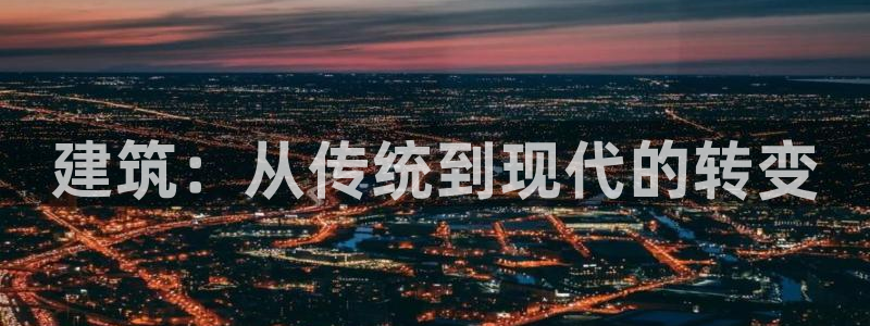 威九国际78mb：建筑：从传统到现代的转变