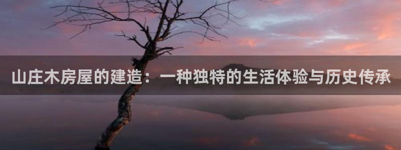 78mapp威九国际免费官方版下载：山庄木房屋的建造：一种独特的生活体验与历史传承