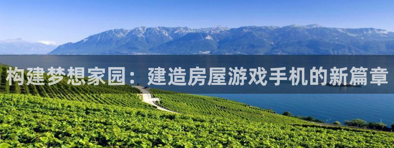 威九国际66m66m：构建梦想家园：建造房屋游戏手机的新篇章