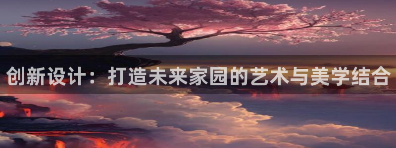威九国际取款不会被骗吧吗：创新设计：打造未来家园的艺术与美学结合