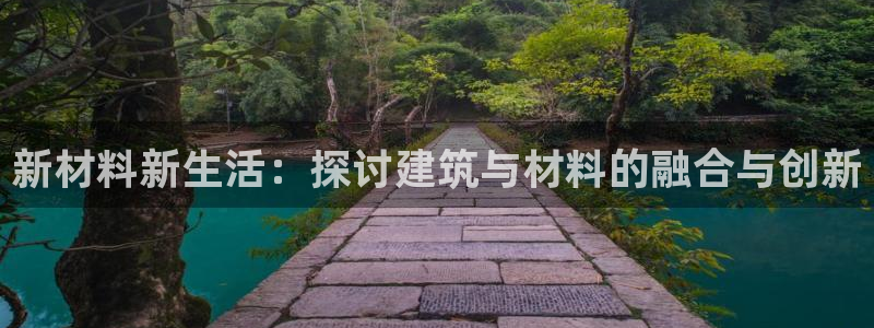 威九国际8ⅹ8x：新材料新生活：探讨建筑与材料的融合与创新