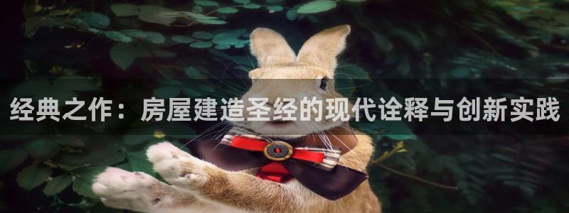 威九国际v9：经典之作：房屋建造圣经的现代诠释与创新实践