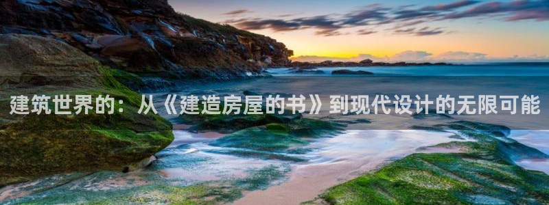 威九国际取款：建筑世界的：从《建造房屋的书》到现代设计的无限可能