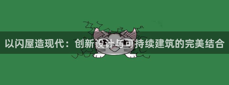 威九国际惠子：以闪屋造现代：创新设计与可持续建筑的完美结合