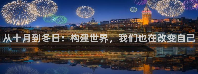 78mapp威九国际成全视频：从十月到冬日：构建世界，我们也在改变自己
