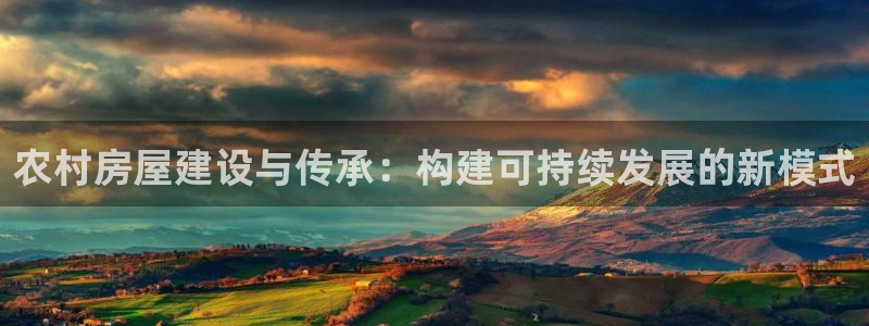 威九国际cm78：农村房屋建设与传承：构建可持续发展的新模式