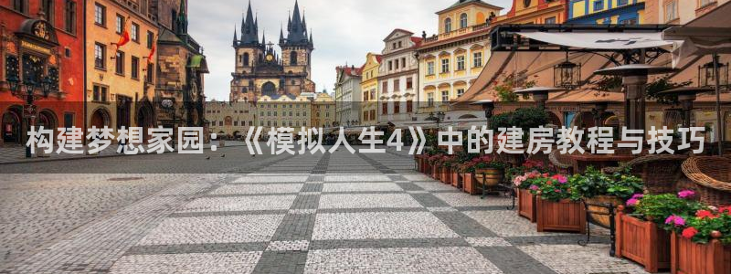 威九国际网站入口官网首页：构建梦想家园：《模拟人生4》中的建房教程与技巧