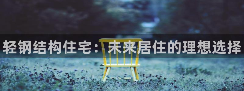 威九国际免费v5.5.2新版本特性：轻钢结构住宅：未来居住的理想选择