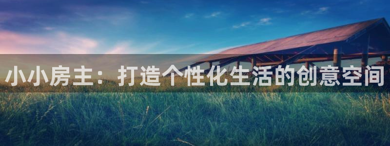 威九国际网页看视频弹窗的广告拦截插件：小小房主：打造个性化生活的创意空间