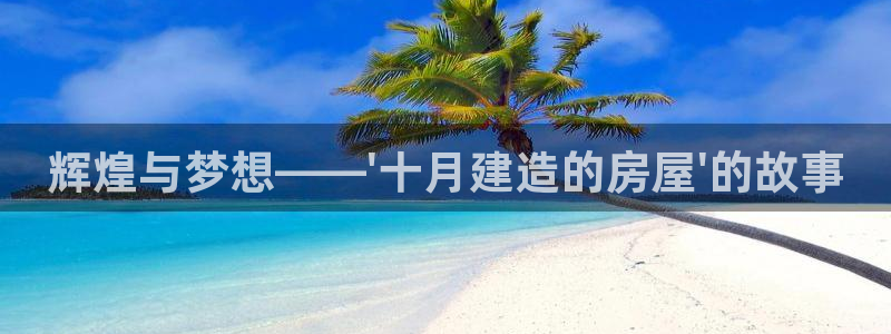 威九国际X8：辉煌与梦想——\'十月建造的房屋\'的故事