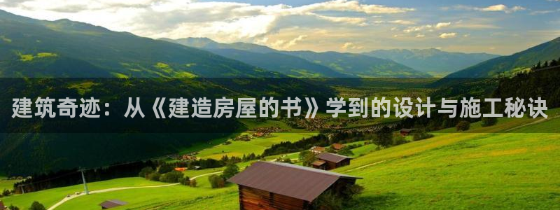 威九国际v96242cc官网版：建筑奇迹：从《建造房屋的书》学到的设计与施工秘诀