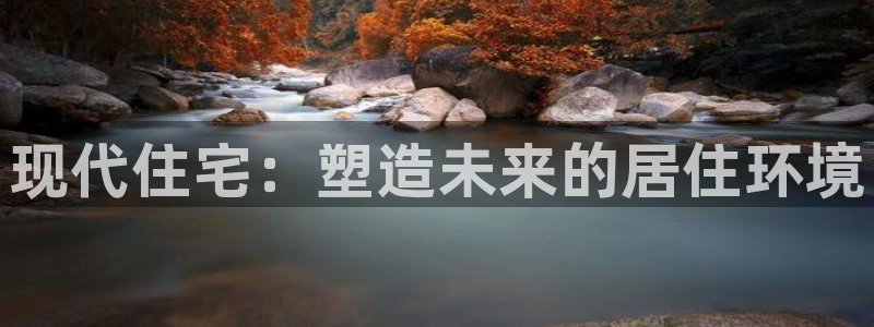 威九国际v96242cc官网版：现代住宅：塑造未来的居住环境