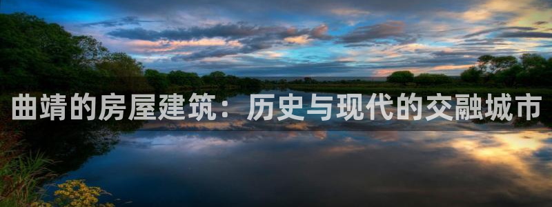 威九国际软件公司简介：曲靖的房屋建筑：历史与现代的交融城市