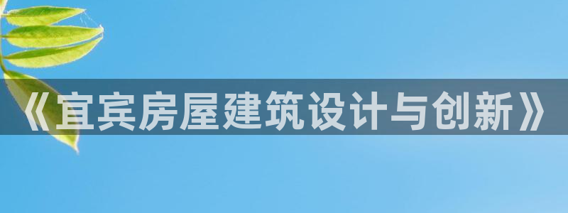 威九国际父亲的友人：《宜宾房屋建筑设计与创新》