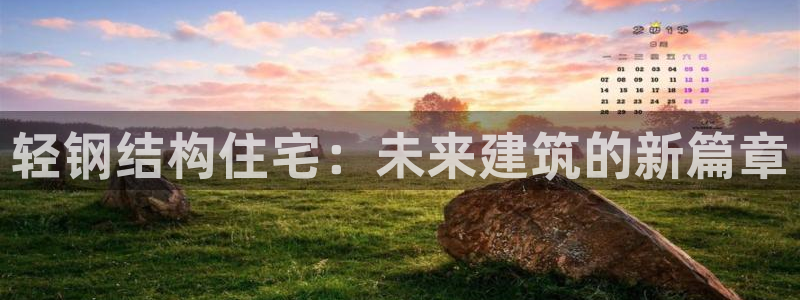 威九国际的演员：轻钢结构住宅：未来建筑的新篇章