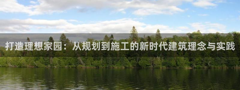 威九国际在哪里：打造理想家园：从规划到施工的新时代建筑理念与实践