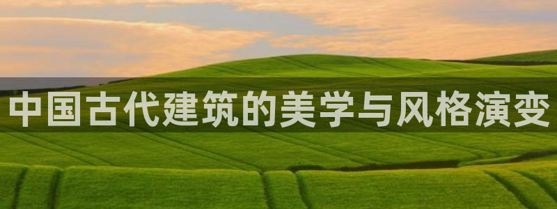 威九国际网站进入AB,AB：中国古代建筑的美学与风格演变