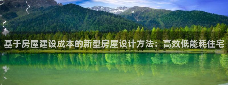 威九国际v96242cc官网版：基于房屋建设成本的新型房屋设计方法：高效低能耗住宅