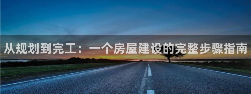 威九国际图片：从规划到完工：一个房屋建设的完整步骤指南