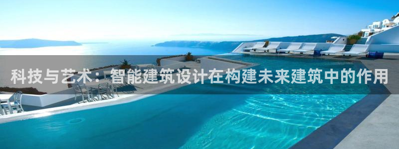威九国际如何下载：科技与艺术：智能建筑设计在构建未来建筑中的作用