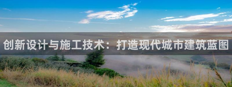 威九国际网站进入客服中心怎么退出：创新设计与施工技术：打造现代城市建筑蓝图