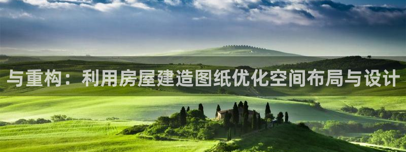 威九国际app无法登陆怎么回事：与重构：利用房屋建造图纸优化空间布局与设计