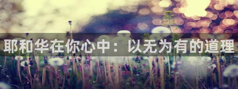 威九国际A：耶和华在你心中：以无为有的道理